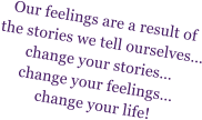Our feelings are a result of the stories we tell ourselves change your stories  change your feelings change your life!