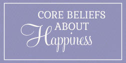 CORE BELIEFS ABOUT Happiness