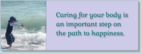 Caring for your body is an important step on the path to happiness.
