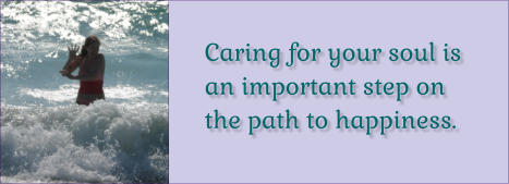 Caring for your soul is an important step on the path to happiness.